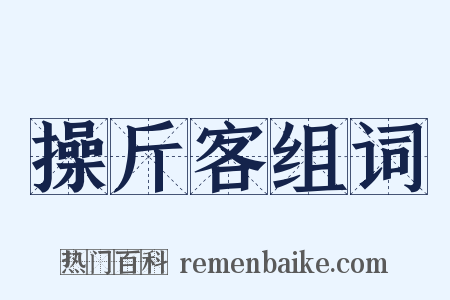 操斤客组词是什么意思的图片